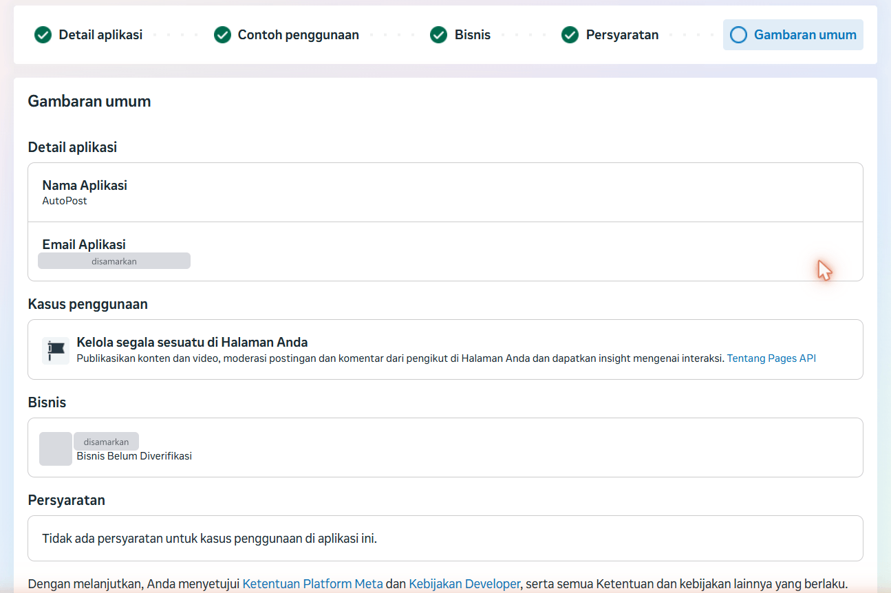 Langkah Gambaran umum: empat langkah pertama dicentang; Detail aplikasi (Nama Aplikasi AutoPost, Email Aplikasi disamarkan), Kasus penggunaan "Kelola segala sesuatu di Halaman Anda", Bisnis (nama disamarkan) berstatus "Bisnis Belum Diverifikasi", Persyaratan "Tidak ada persyaratan untuk kasus penggunaan di aplikasi ini.", dan kalimat persetujuan Ketentuan Platform Meta.