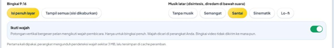 Bingkai 9:16 "Isi penuh layar" terpilih, Musik latar "Santai" terpilih, sakelar "Ikuti wajah" menyala dengan keterangan "Potongan vertikal bergeser pelan mengikuti wajah pembicara. Hanya untuk bingkai penuh. Wajah dicari di perangkat Anda. Bingkai video tidak dikirim ke mana pun.", dan catatan "Pertama kali dipakai, perangkat mengunduh pendeteksi wajah sekitar 3 MB, lalu tersimpan di cache peramban."