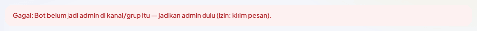 Pesan merah "Gagal: Bot belum jadi admin di kanal/grup itu — jadikan admin dulu (izin: kirim pesan)."