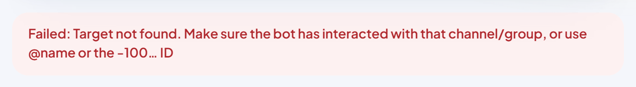 The red message "Failed: Target not found. Make sure the bot has interacted with that channel/group, or use @name or the -100… ID".