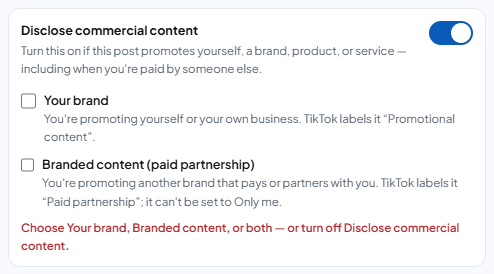 The "Disclose commercial content" box with the switch on: the checkbox "Your brand" (label note "Promotional content") and "Branded content (paid partnership)" (label note "Paid partnership"; can't be set to Only me), both unticked, and the red text "Choose Your brand, Branded content, or both — or turn off Disclose commercial content."