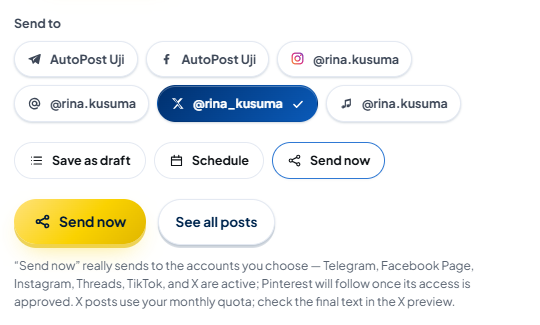 The "Send to" section in New post: account buttons AutoPost Uji (Telegram), AutoPost Uji (Facebook), @rina.kusuma (Instagram), @rina.kusuma (Threads), @rina_kusuma (X, dark blue with ✓ — the only one ticked), and @rina.kusuma (TikTok); below them the options Save as draft / Schedule / Send now (Send now selected), the gold Send now button, the See all posts button, and the sentence "“Send now” really sends to the accounts you choose — Telegram, Facebook Page, Instagram, Threads, TikTok, and X are active; … X posts use your monthly quota; check the final text in the X preview."