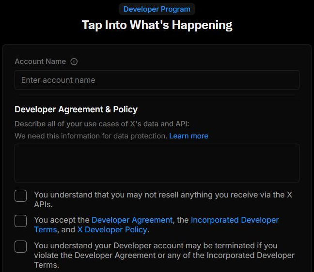 Formulir pendaftaran "Developer Program — Tap Into What's Happening" di console X (tema gelap): kolom "Account Name", bagian "Developer Agreement & Policy" dengan kotak "Describe all of your use cases of X's data and API", tiga kotak centang (tidak menjual ulang; menerima Developer Agreement, Incorporated Developer Terms, dan X Developer Policy; akun bisa dihentikan bila melanggar), dan kalimat persetujuan di bawahnya.