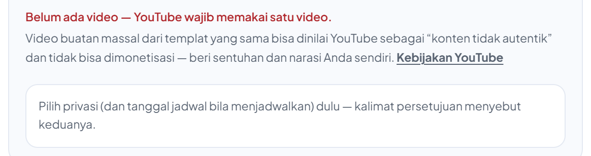 Bagian bawah panel YouTube yang masih kosong: tulisan merah "Belum ada video — YouTube wajib memakai satu video.", peringatan konten tidak autentik dengan tautan "Kebijakan YouTube", dan kotak "Pilih privasi (dan tanggal jadwal bila menjadwalkan) dulu — kalimat persetujuan menyebut keduanya."